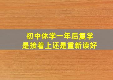 初中休学一年后复学是接着上还是重新读好