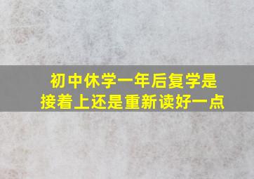 初中休学一年后复学是接着上还是重新读好一点