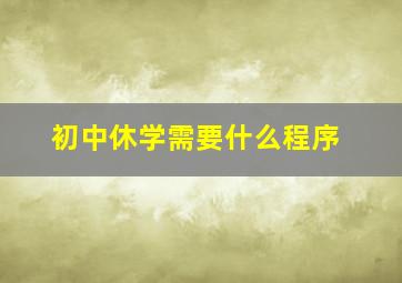 初中休学需要什么程序