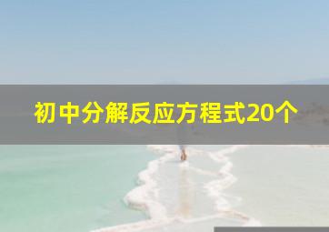 初中分解反应方程式20个