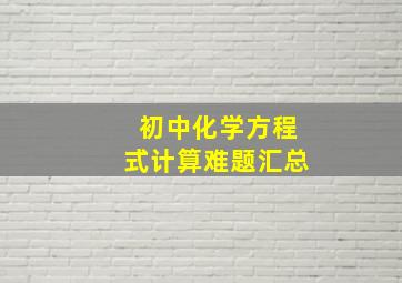 初中化学方程式计算难题汇总