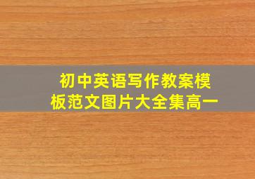 初中英语写作教案模板范文图片大全集高一