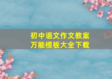 初中语文作文教案万能模板大全下载