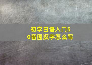 初学日语入门50音图汉字怎么写