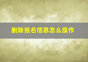 删除报名信息怎么操作