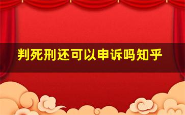 判死刑还可以申诉吗知乎