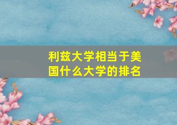 利兹大学相当于美国什么大学的排名