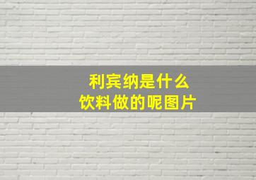 利宾纳是什么饮料做的呢图片