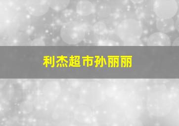 利杰超市孙丽丽