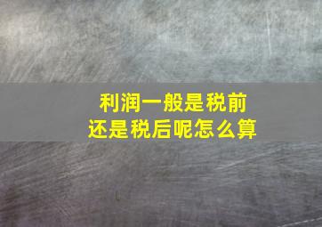 利润一般是税前还是税后呢怎么算