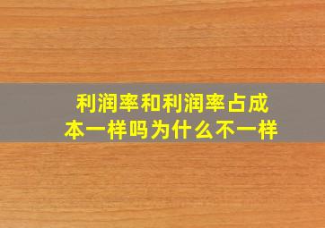 利润率和利润率占成本一样吗为什么不一样