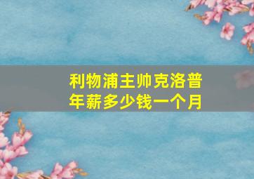 利物浦主帅克洛普年薪多少钱一个月