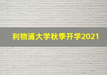 利物浦大学秋季开学2021