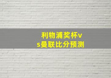 利物浦奖杯vs曼联比分预测