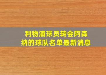 利物浦球员转会阿森纳的球队名单最新消息