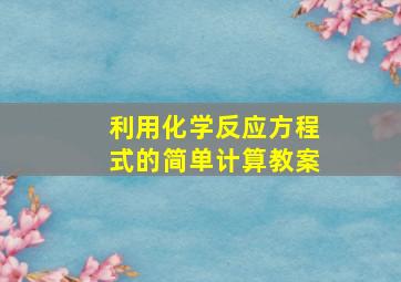 利用化学反应方程式的简单计算教案