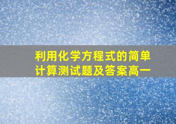 利用化学方程式的简单计算测试题及答案高一