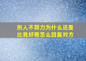 别人不努力为什么还是比我好呢怎么回复对方