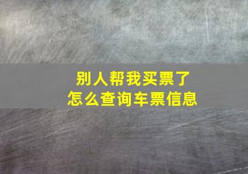 别人帮我买票了怎么查询车票信息