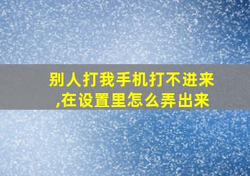 别人打我手机打不进来,在设置里怎么弄出来