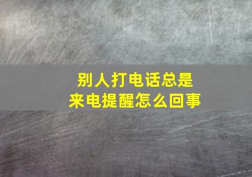 别人打电话总是来电提醒怎么回事