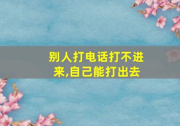 别人打电话打不进来,自己能打出去