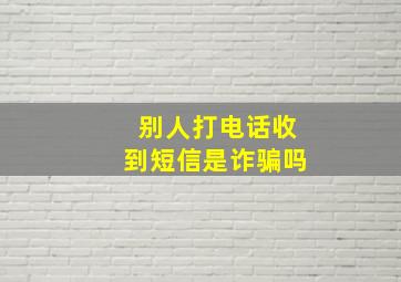 别人打电话收到短信是诈骗吗