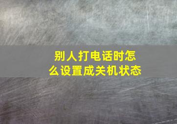 别人打电话时怎么设置成关机状态