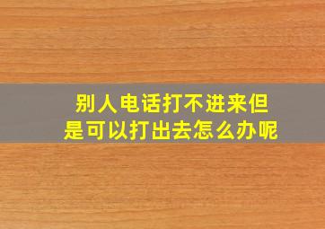 别人电话打不进来但是可以打出去怎么办呢