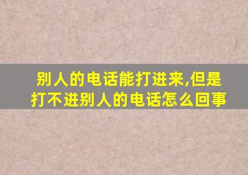 别人的电话能打进来,但是打不进别人的电话怎么回事