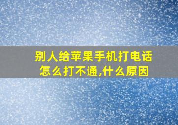 别人给苹果手机打电话怎么打不通,什么原因