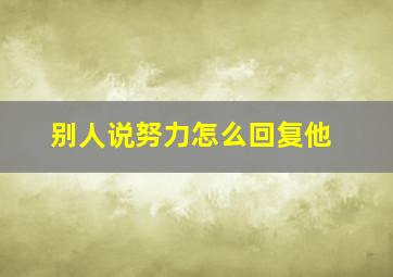 别人说努力怎么回复他