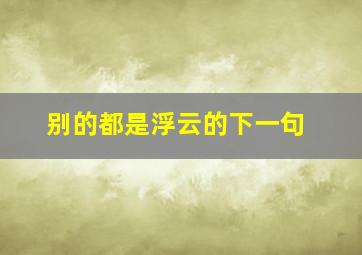 别的都是浮云的下一句