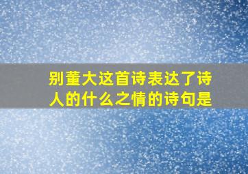 别董大这首诗表达了诗人的什么之情的诗句是