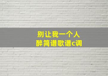 别让我一个人醉简谱歌谱c调