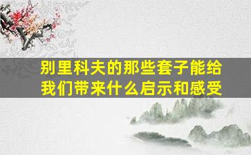 别里科夫的那些套子能给我们带来什么启示和感受