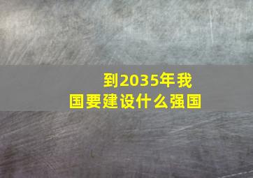 到2035年我国要建设什么强国