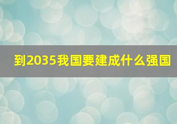 到2035我国要建成什么强国