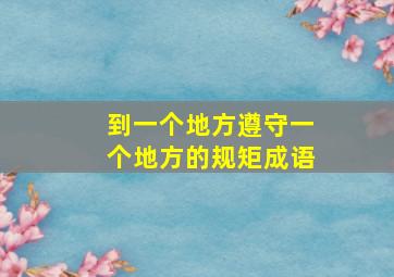 到一个地方遵守一个地方的规矩成语