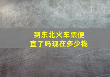 到东北火车票便宜了吗现在多少钱