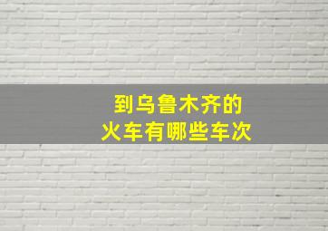 到乌鲁木齐的火车有哪些车次