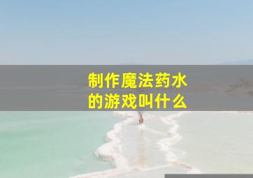 制作魔法药水的游戏叫什么