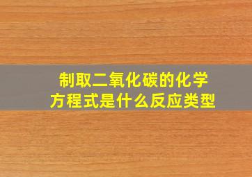 制取二氧化碳的化学方程式是什么反应类型