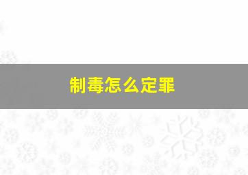 制毒怎么定罪