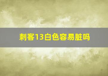 刺客13白色容易脏吗