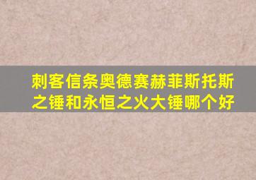 刺客信条奥德赛赫菲斯托斯之锤和永恒之火大锤哪个好