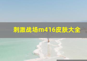 刺激战场m416皮肤大全