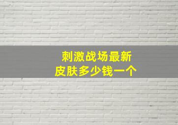 刺激战场最新皮肤多少钱一个