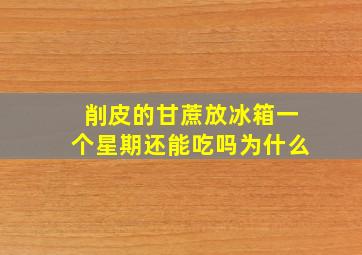 削皮的甘蔗放冰箱一个星期还能吃吗为什么