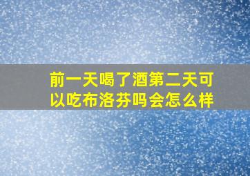 前一天喝了酒第二天可以吃布洛芬吗会怎么样